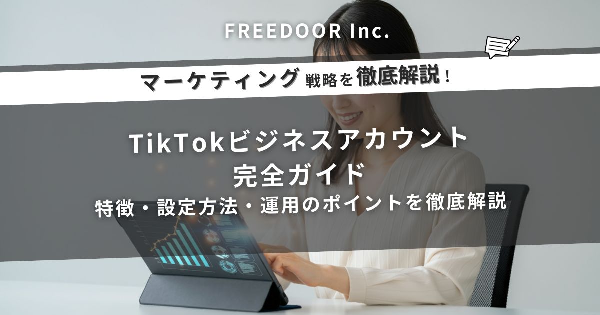 TikTokビジネスアカウント完全ガイド｜特徴・設定方法・運用のポイントを徹底解説