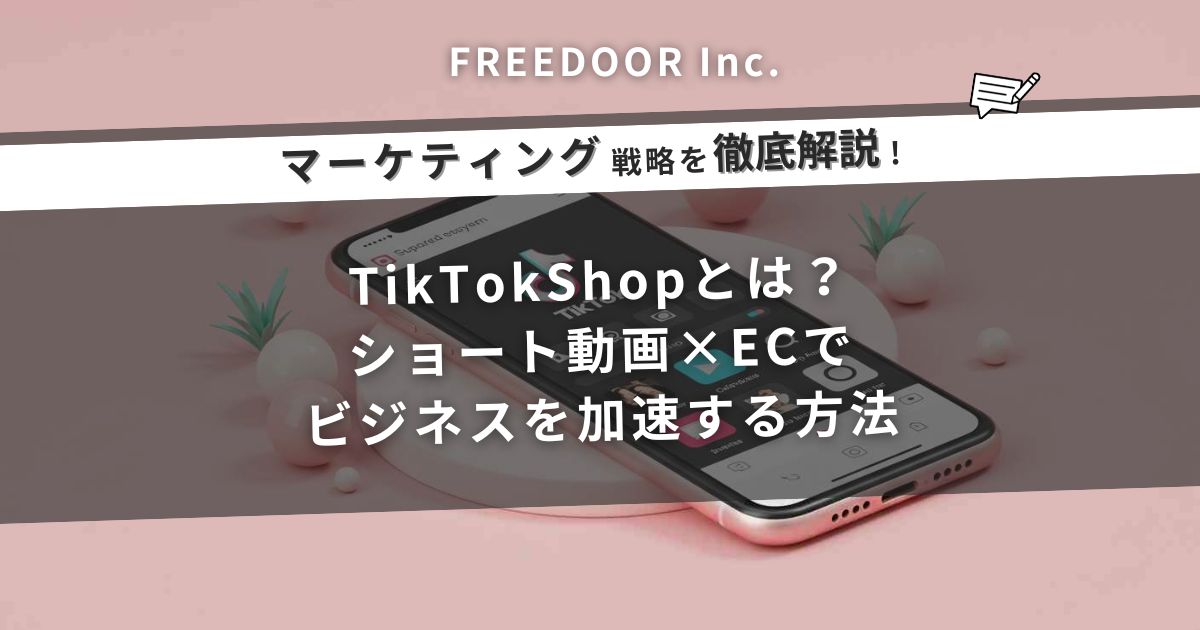 TikTokShop（ティックトックショップ）とは？ショート動画×ECでビジネスを加速する方法