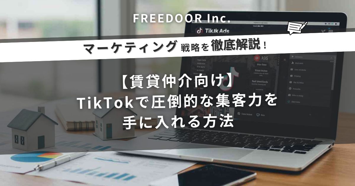 【賃貸仲介向け】TikTokで圧倒的な集客力を手に入れる方法