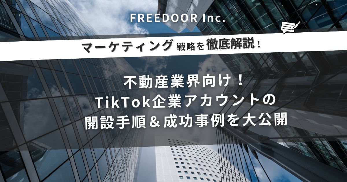 不動産業界向け！TikTok企業アカウントの開設手順＆成功事例を大公開