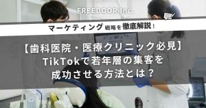 【歯科医院・医療クリニック必見】TikTokで若年層の集客を成功させる方法とは？