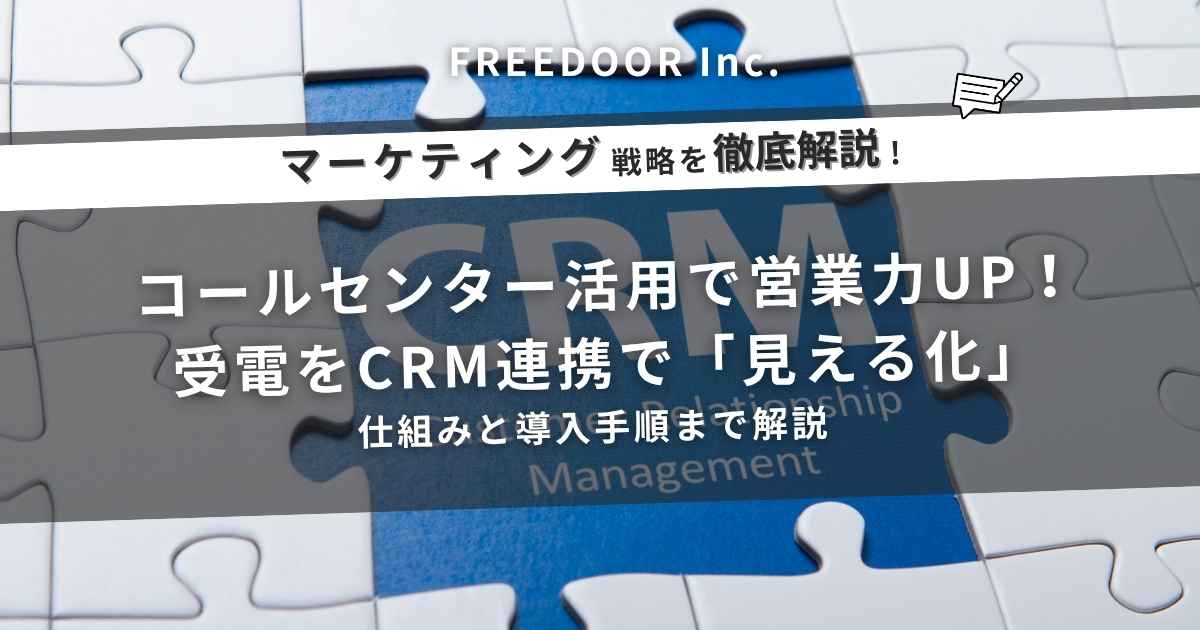 コールセンター活用で営業力UP！受電をCRM連携で「見える化」する仕組みと導入手順まで解説